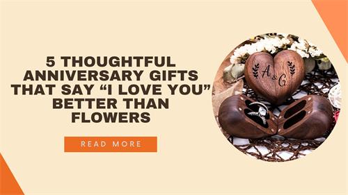 5 Thoughtful Anniversary Gifts That Say “I Love You” Better Than Flowers